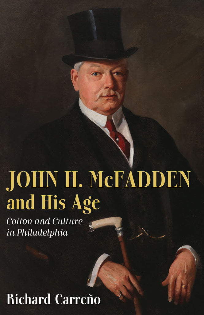 John H. McFadden and His Age: Cotton and Culture in Philadelphia