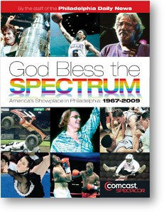 God Bless the Spectrum: America’s Showplace in Philadelphia: 1967-2009