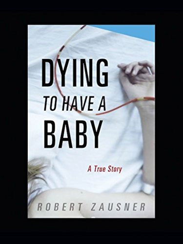 Dying to Have a Baby: A True Story