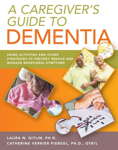 A Caregiver's Guide to Dementia: Using Activites and Other Strategies to Prevent, Reduce and Manage Behavioral Symptoms