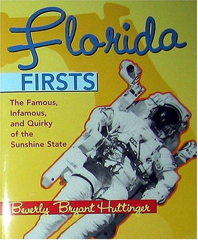 Florida Firsts: The Famous, Infamous, and Quirky of the Sunshine State